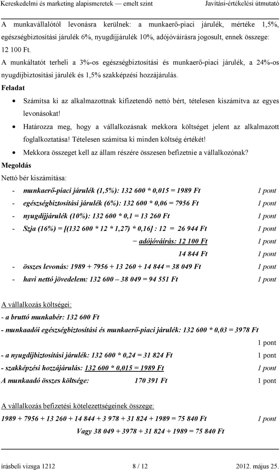 Feladat Számítsa ki az alkalmazottnak kifizetendő nettó bért, tételesen kiszámítva az egyes levonásokat! Határozza meg, hogy a vállalkozásnak mekkora költséget jelent az alkalmazott foglalkoztatása!