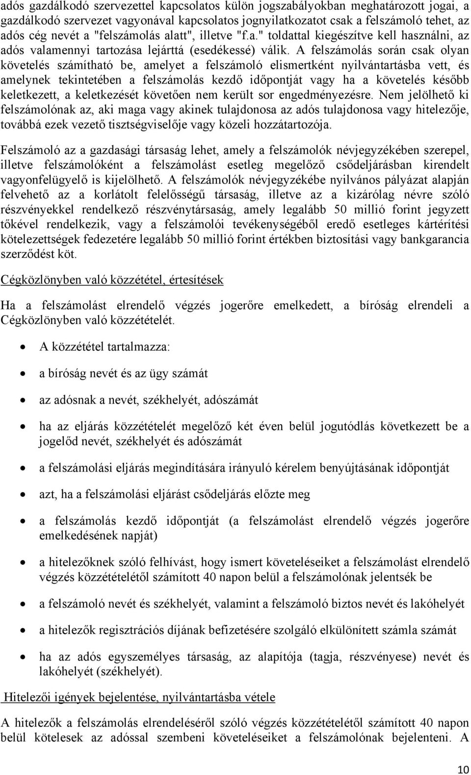 A felszámolás során csak olyan követelés számítható be, amelyet a felszámoló elismertként nyilvántartásba vett, és amelynek tekintetében a felszámolás kezdő időpontját vagy ha a követelés később