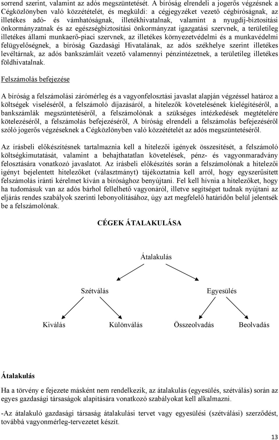 nyugdíj-biztosítási önkormányzatnak és az egészségbiztosítási önkormányzat igazgatási szervnek, a területileg illetékes állami munkaerő-piaci szervnek, az illetékes környezetvédelmi és a munkavédelmi