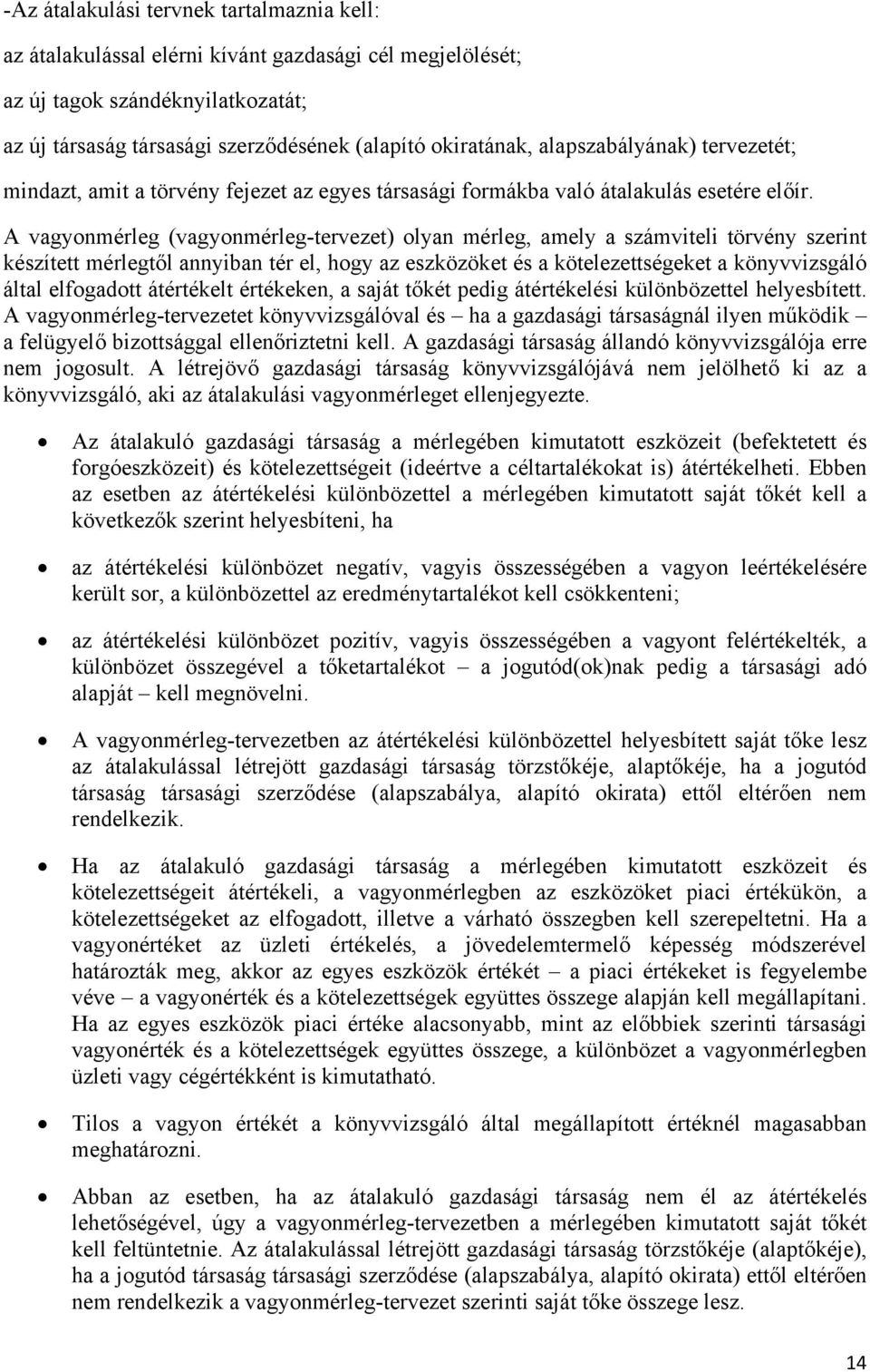 A vagyonmérleg (vagyonmérleg-tervezet) olyan mérleg, amely a számviteli törvény szerint készített mérlegtől annyiban tér el, hogy az eszközöket és a kötelezettségeket a könyvvizsgáló által elfogadott