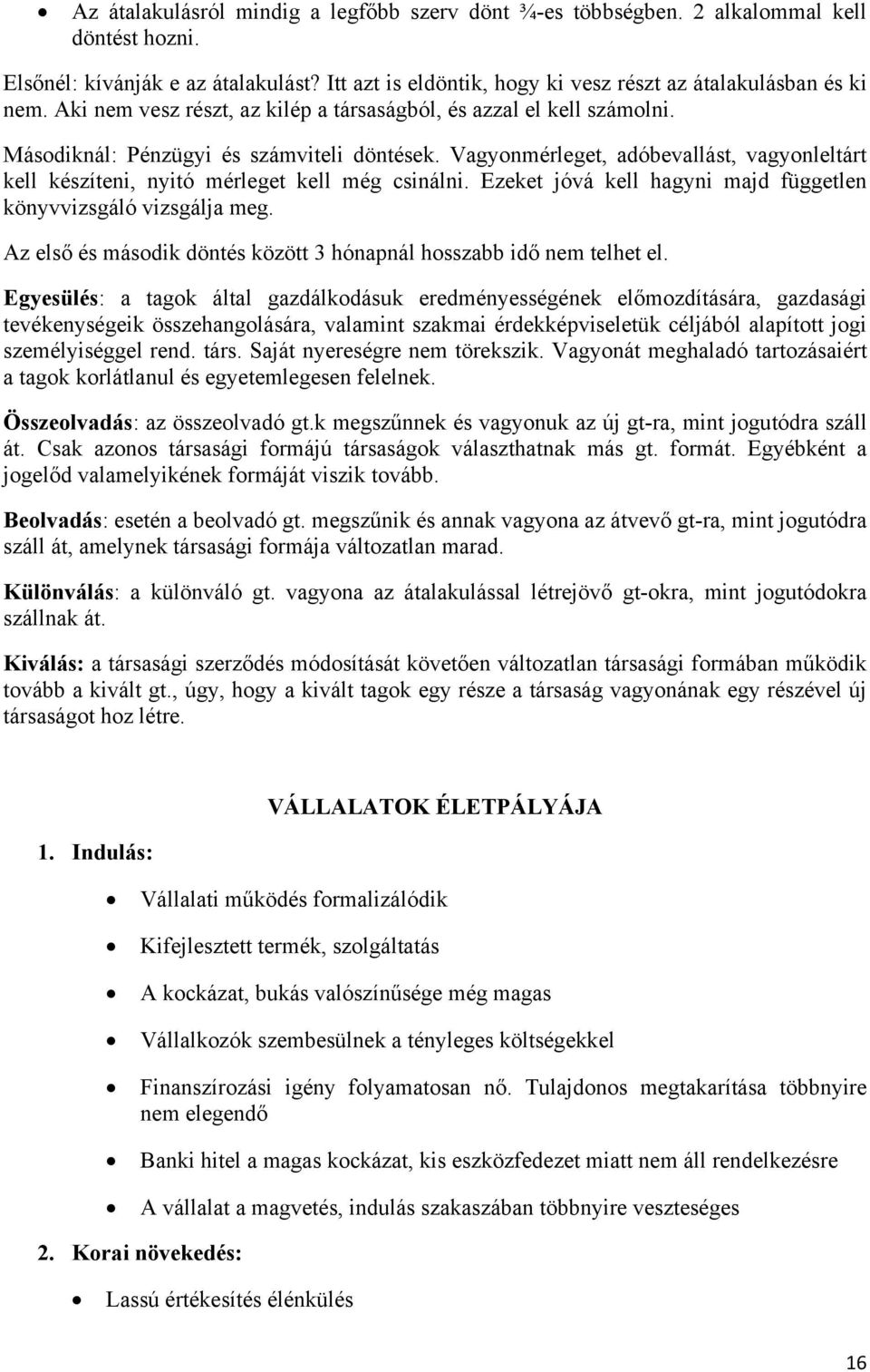 Vagyonmérleget, adóbevallást, vagyonleltárt kell készíteni, nyitó mérleget kell még csinálni. Ezeket jóvá kell hagyni majd független könyvvizsgáló vizsgálja meg.