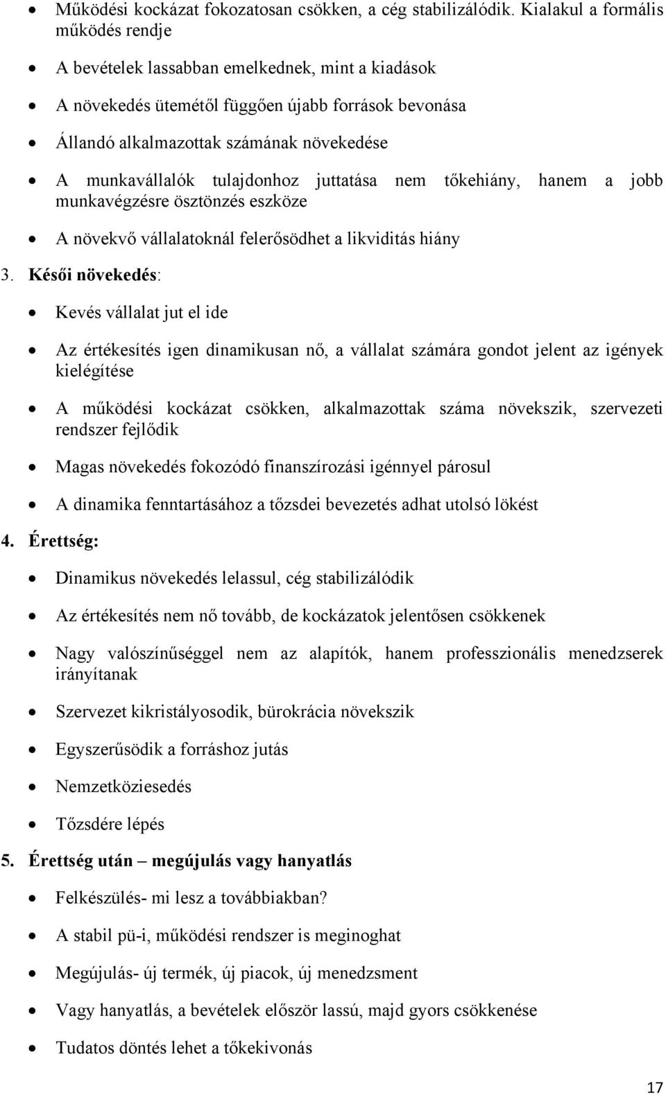 tulajdonhoz juttatása nem tőkehiány, hanem a jobb munkavégzésre ösztönzés eszköze A növekvő vállalatoknál felerősödhet a likviditás hiány 3.