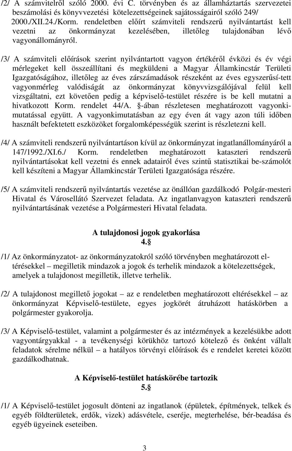 /3/ A számviteli előírások szerint nyilvántartott vagyon értékéről évközi és év végi mérlegeket kell összeállítani és megküldeni a Magyar Államkincstár Területi Igazgatóságához, illetőleg az éves