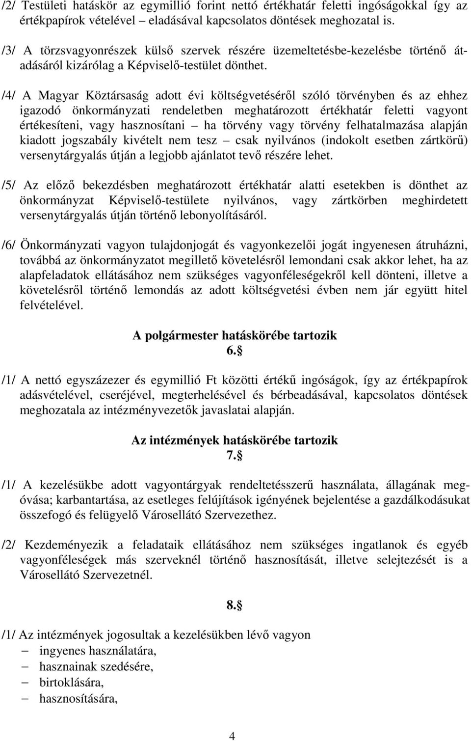 /4/ A Magyar Köztársaság adott évi költségvetéséről szóló törvényben és az ehhez igazodó önkormányzati rendeletben meghatározott értékhatár feletti vagyont értékesíteni, vagy hasznosítani ha törvény