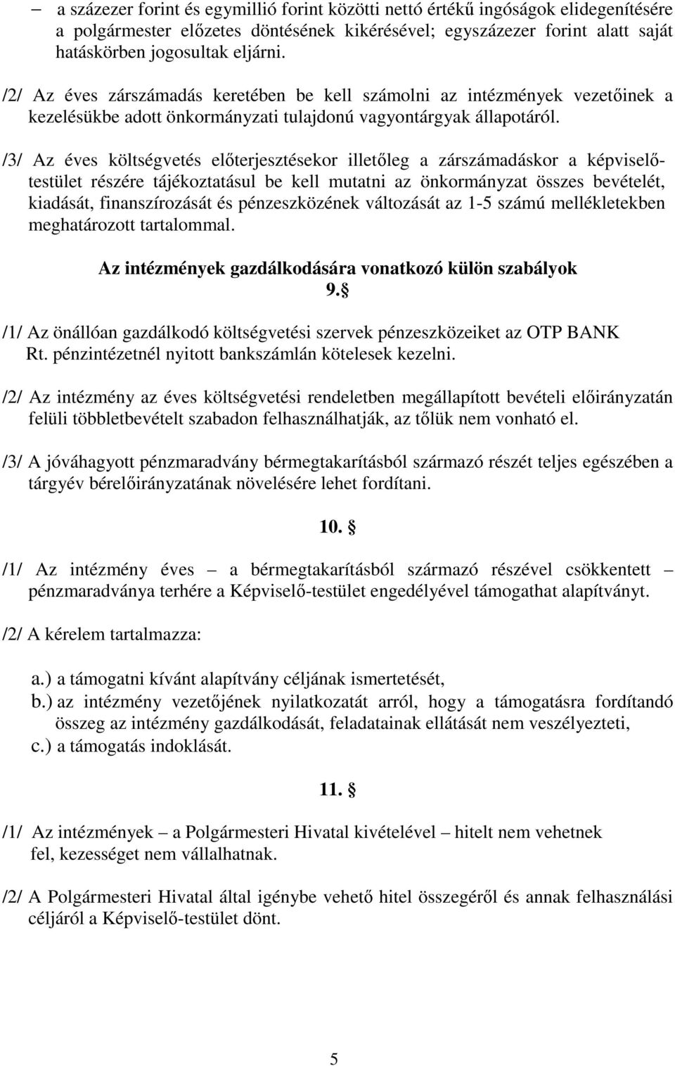 /3/ Az éves költségvetés előterjesztésekor illetőleg a zárszámadáskor a képviselőtestület részére tájékoztatásul be kell mutatni az önkormányzat összes bevételét, kiadását, finanszírozását és