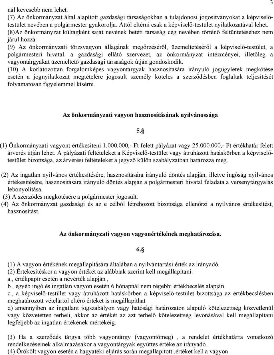 (9) Az önkormányzati törzsvagyon állagának megőrzéséről, üzemeltetéséről a képviselő-testület, a polgármesteri hivatal.