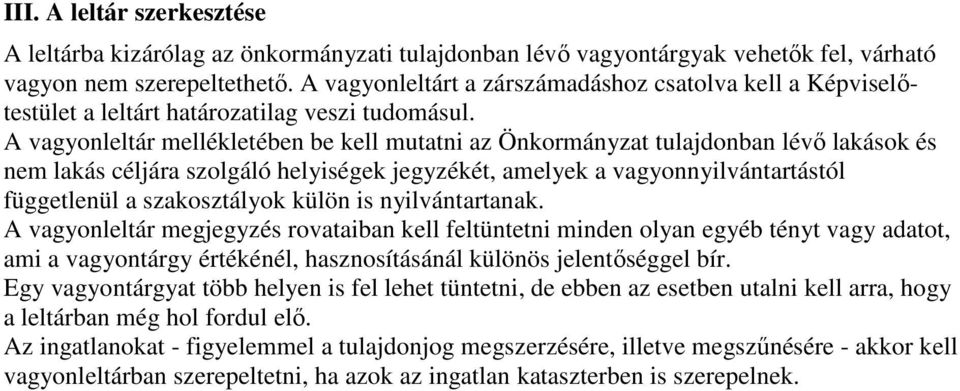 A vagyonleltár mellékletében be kell mutatni az Önkormányzat tulajdonban lévő lakások és nem lakás céljára szolgáló helyiségek jegyzékét, amelyek a vagyonnyilvántartástól függetlenül a szakosztályok