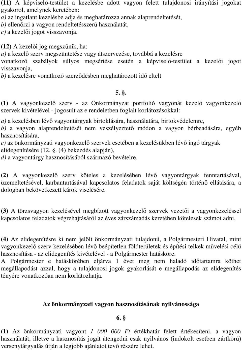 (12) A kezelői jog megszűnik, ha: a) a kezelő szerv megszüntetése vagy átszervezése, továbbá a kezelésre vonatkozó szabályok súlyos megsértése esetén a képviselő-testület a kezelői jogot visszavonja,