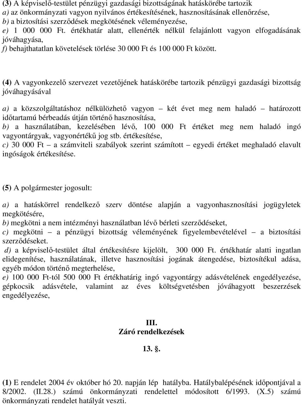 (4) A vagyonkezelő szervezet vezetőjének hatáskörébe tartozik pénzügyi gazdasági bizottság jóváhagyásával a) a közszolgáltatáshoz nélkülözhető vagyon két évet meg nem haladó határozott időtartamú