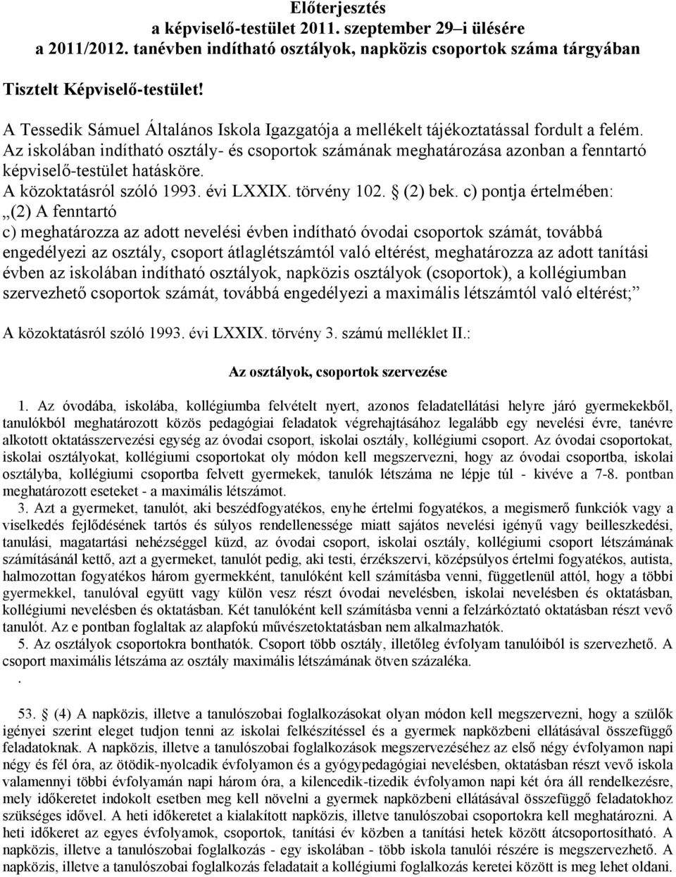 Az iskolában indítható osztály- és csoportok számának meghatározása azonban a fenntartó képviselő-testület hatásköre. A közoktatásról szóló 1993. évi LXXIX. törvény 102. (2) bek.