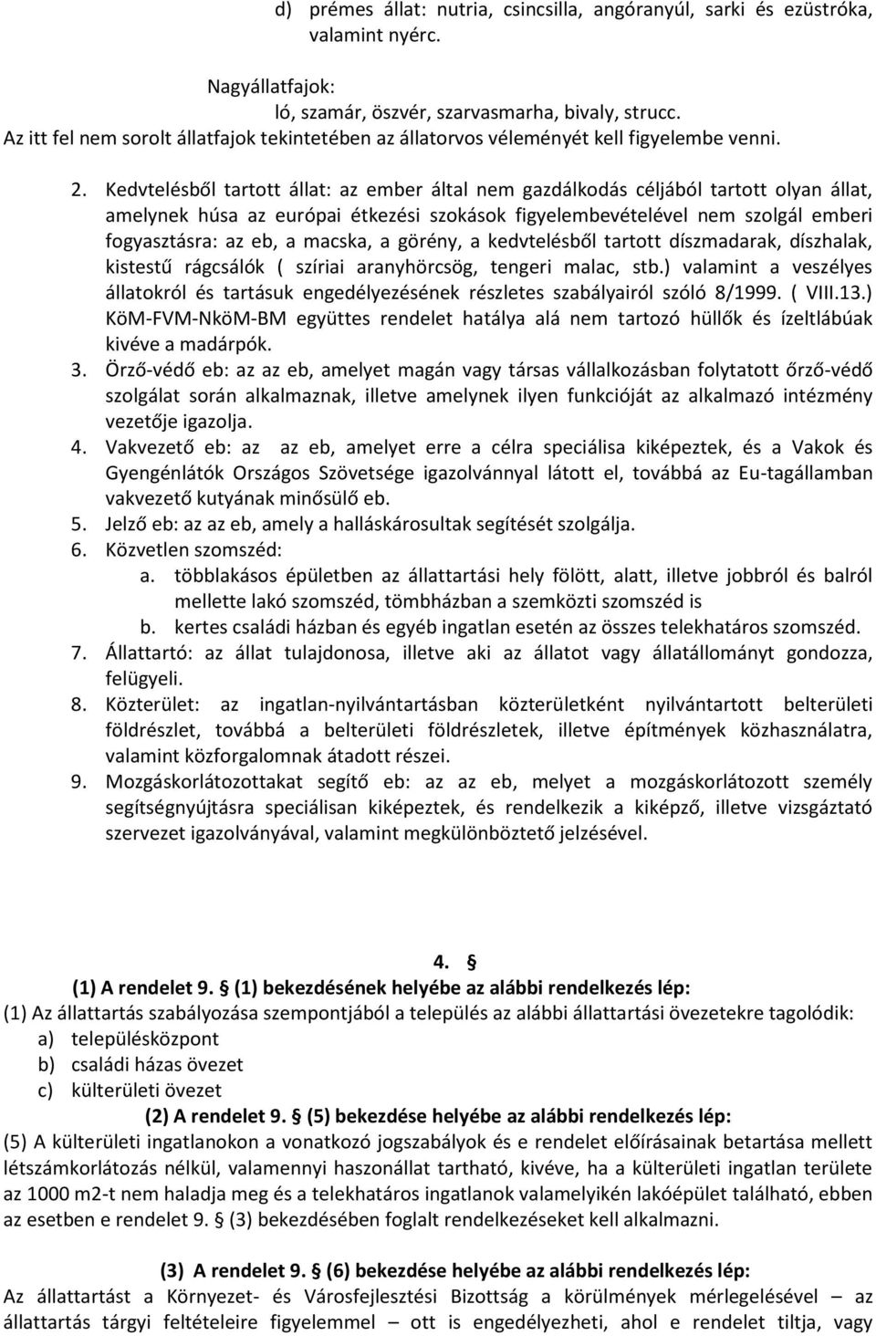 Kedvtelésből tartott állat: az ember által nem gazdálkodás céljából tartott olyan állat, amelynek húsa az európai étkezési szokások figyelembevételével nem szolgál emberi fogyasztásra: az eb, a