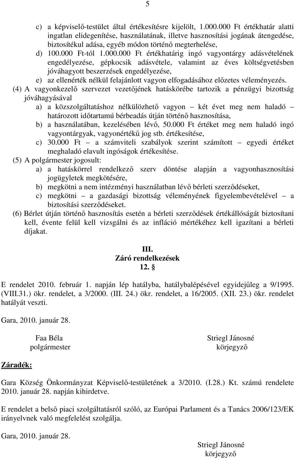 értékhatárig ingó vagyontárgy adásvételének engedélyezése, gépkocsik adásvétele, valamint az éves költségvetésben jóváhagyott beszerzések engedélyezése, e) az ellenérték nélkül felajánlott vagyon