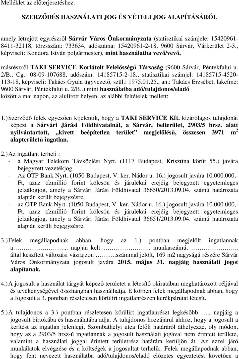 , képviseli: Kondora István polgármester), mint használatba vevő/vevő, másrészről TAKI SERVICE Korlátolt Felelősségű Társaság (9600 Sárvár, Péntekfalui u. 2/B., Cg.