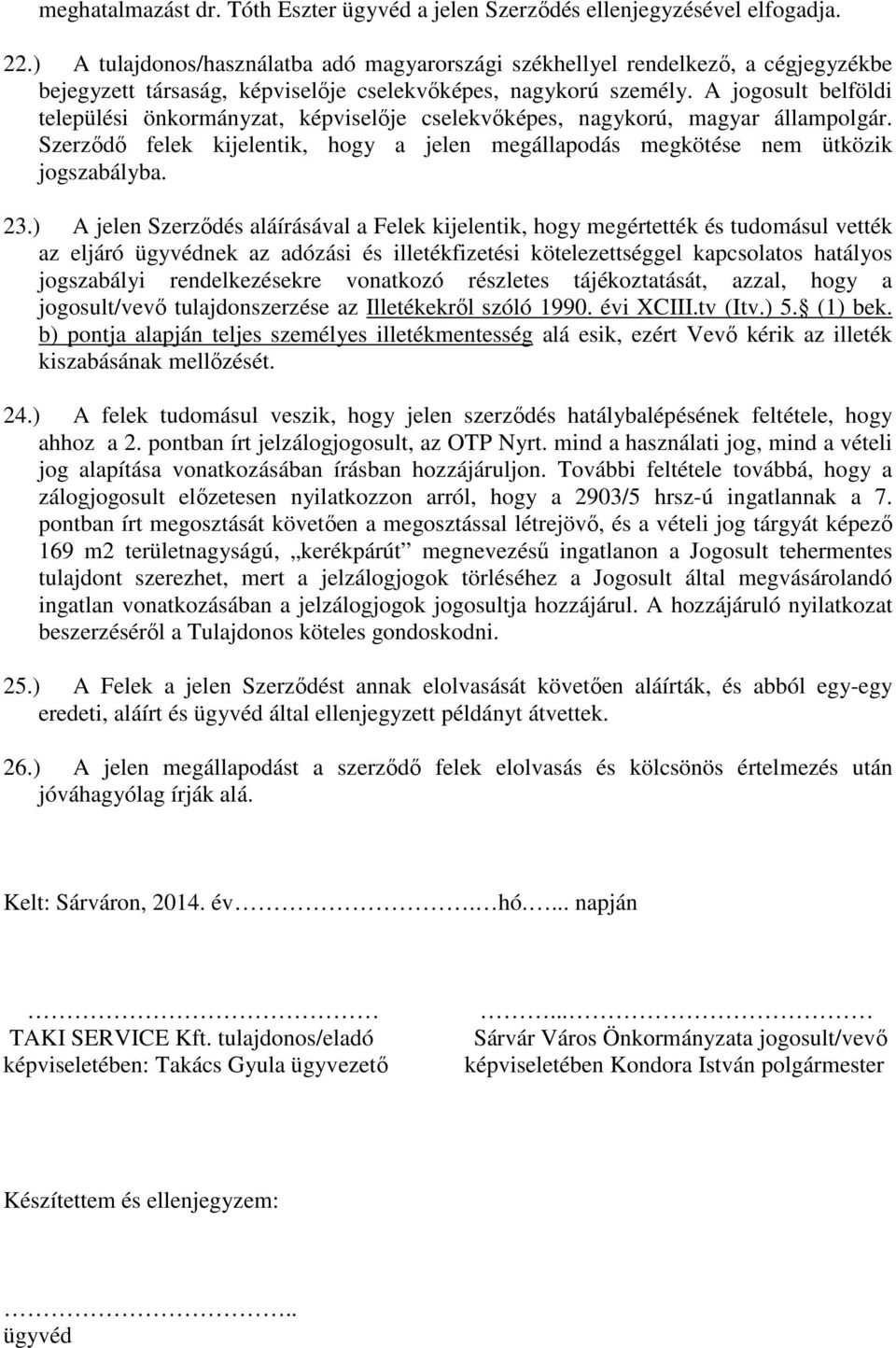 A jogosult belföldi települési önkormányzat, képviselője cselekvőképes, nagykorú, magyar állampolgár. Szerződő felek kijelentik, hogy a jelen megállapodás megkötése nem ütközik jogszabályba. 23.