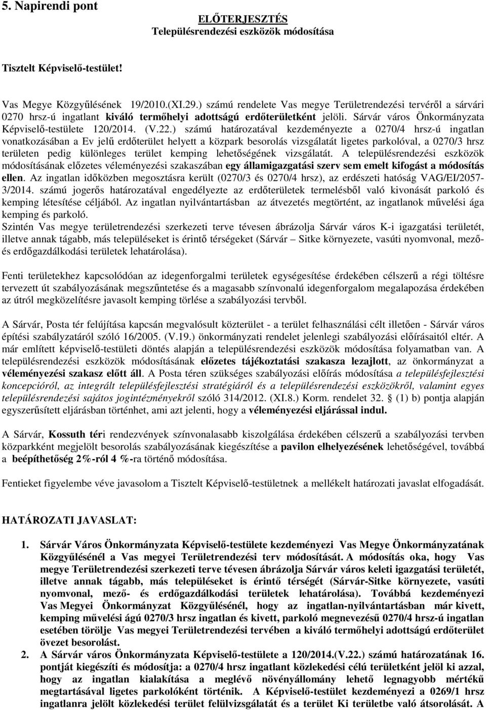 22.) számú határozatával kezdeményezte a 0270/4 hrsz-ú ingatlan vonatkozásában a Ev jelű erdőterület helyett a közpark besorolás vizsgálatát ligetes parkolóval, a 0270/3 hrsz területen pedig