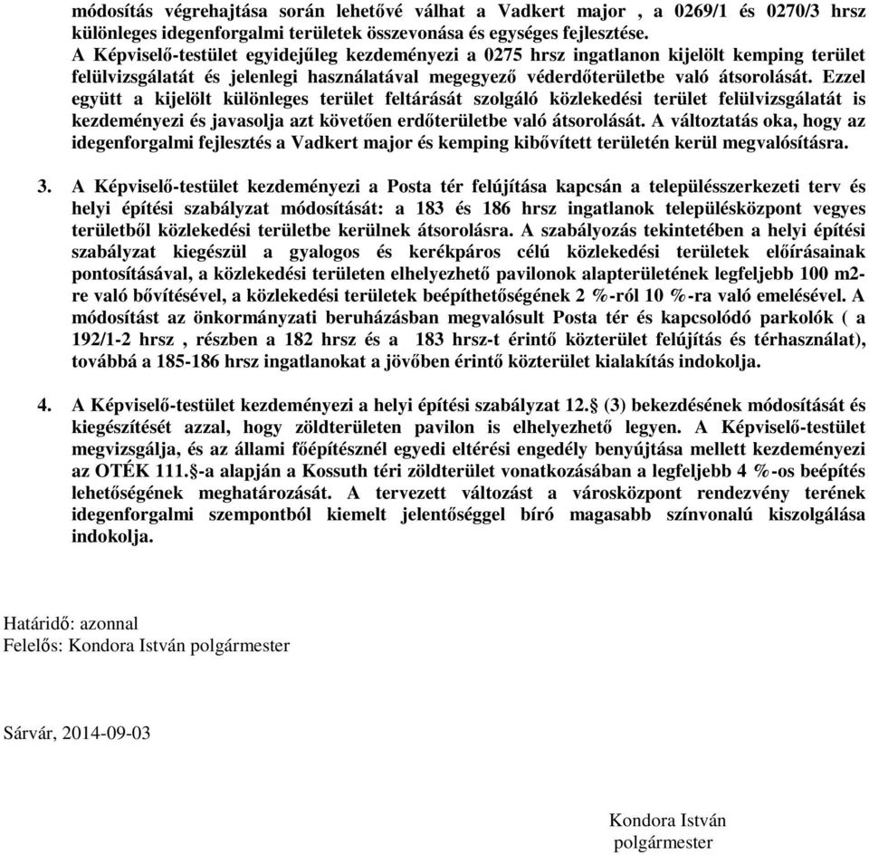 Ezzel együtt a kijelölt különleges terület feltárását szolgáló közlekedési terület felülvizsgálatát is kezdeményezi és javasolja azt követően erdőterületbe való átsorolását.