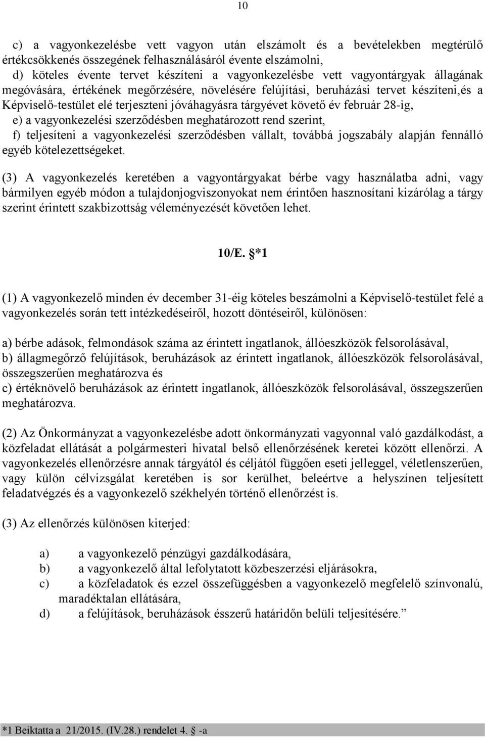 e) a vagyonkezelési szerződésben meghatározott rend szerint, f) teljesíteni a vagyonkezelési szerződésben vállalt, továbbá jogszabály alapján fennálló egyéb kötelezettségeket.