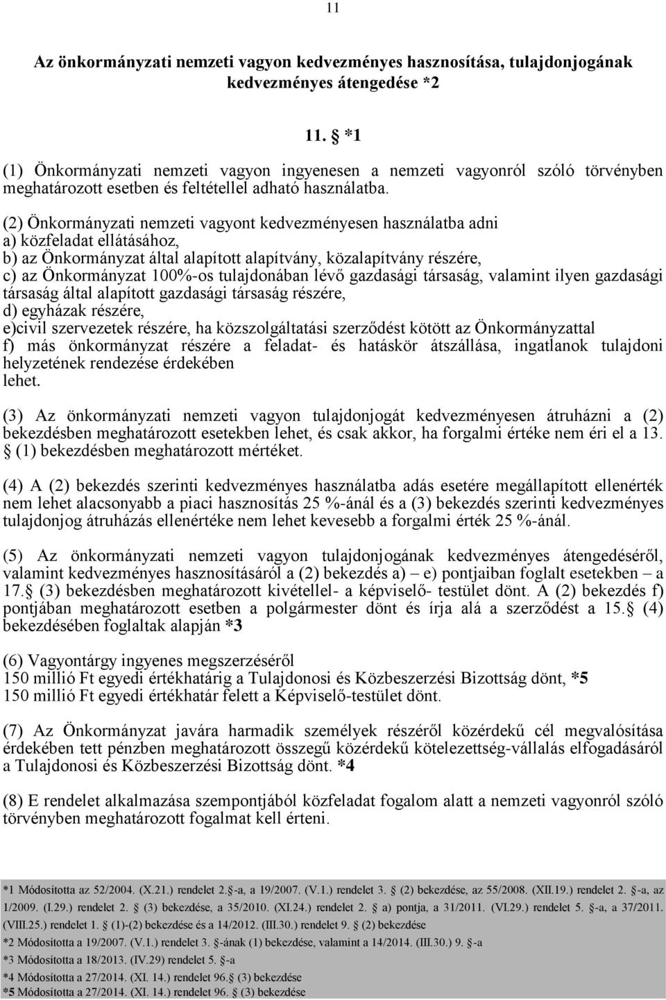 (2) Önkormányzati nemzeti vagyont kedvezményesen használatba adni a) közfeladat ellátásához, b) az Önkormányzat által alapított alapítvány, közalapítvány részére, c) az Önkormányzat 100%-os