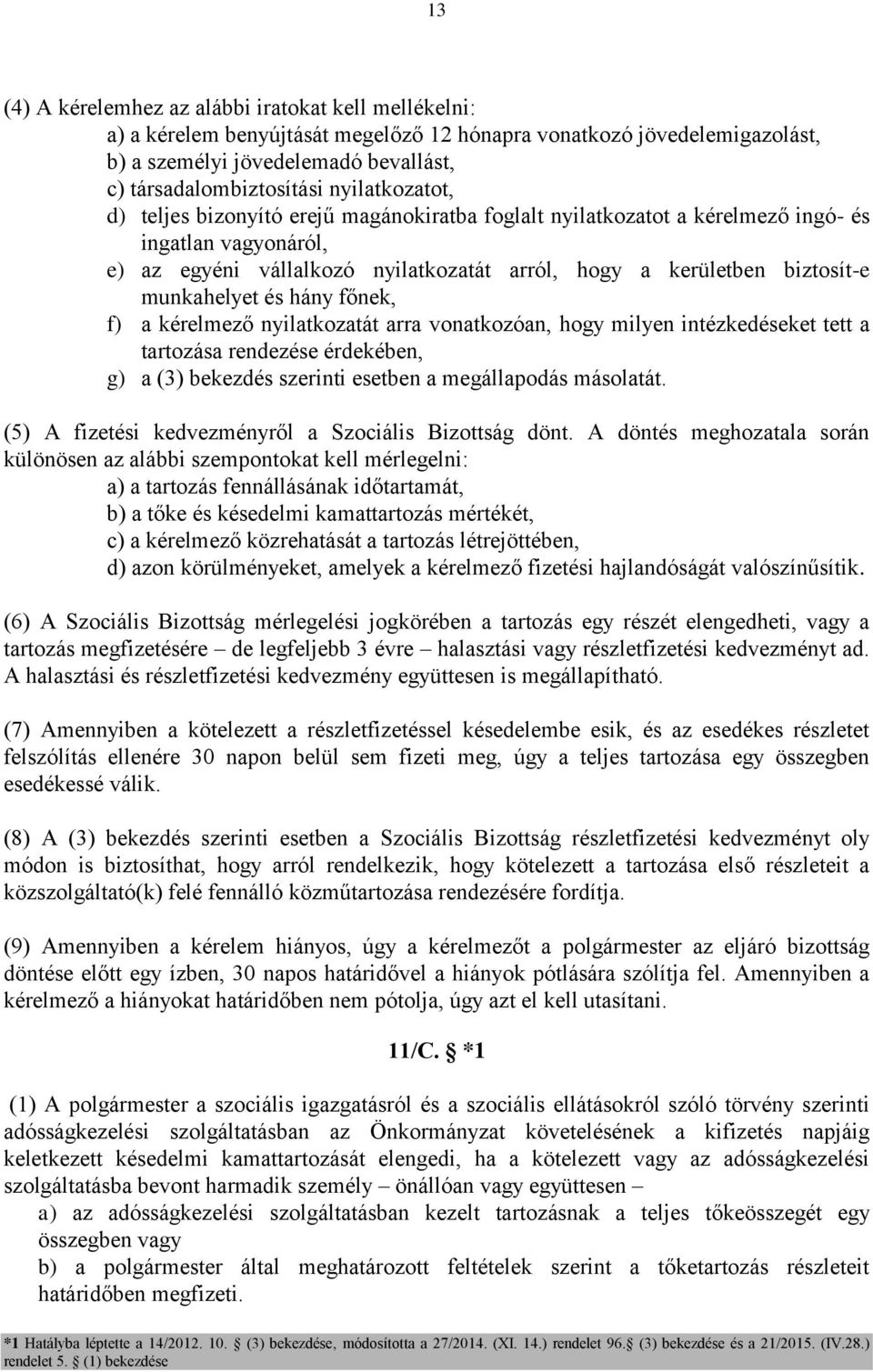 munkahelyet és hány főnek, f) a kérelmező nyilatkozatát arra vonatkozóan, hogy milyen intézkedéseket tett a tartozása rendezése érdekében, g) a (3) bekezdés szerinti esetben a megállapodás másolatát.