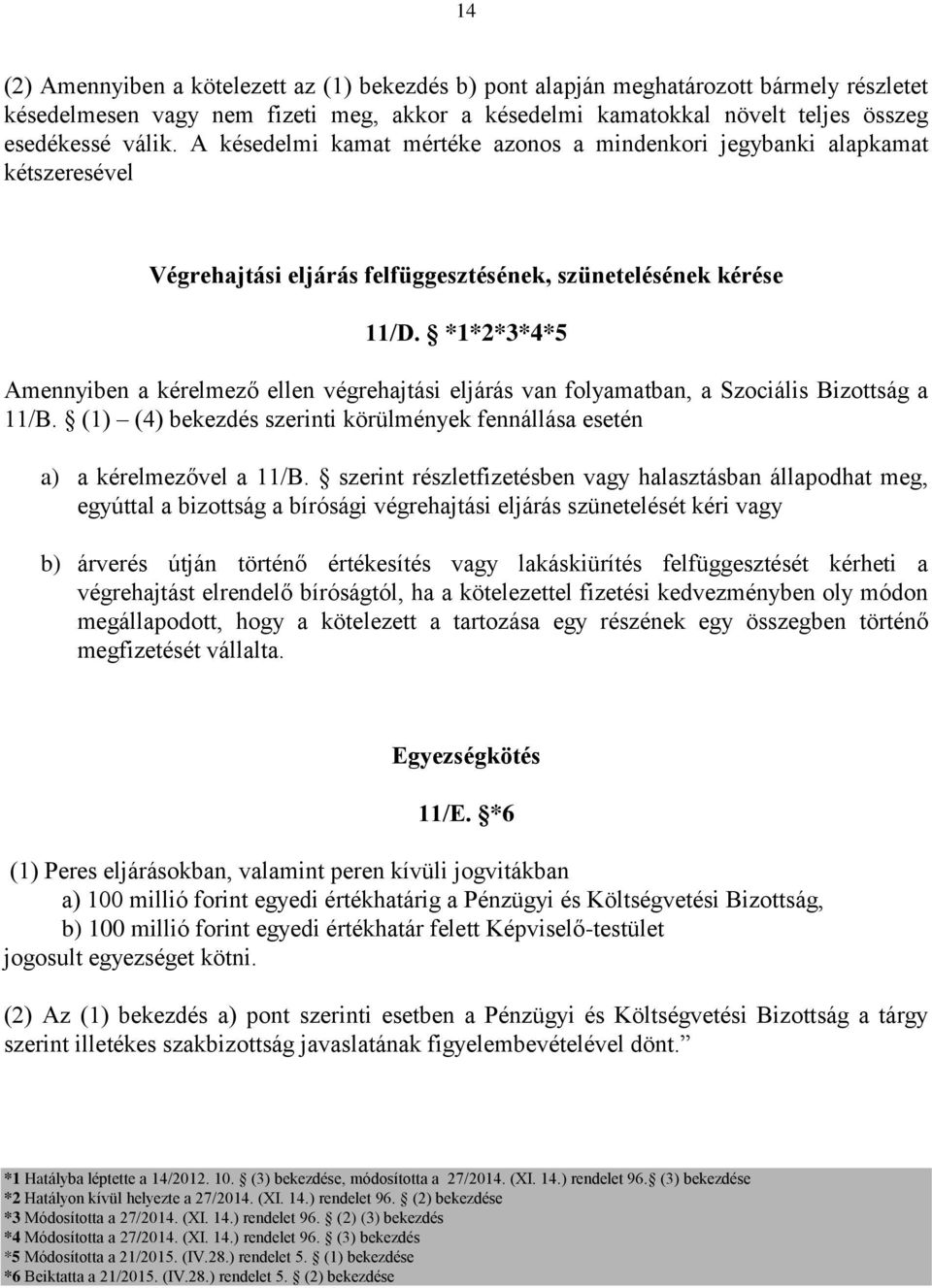 *1*2*3*4*5 Amennyiben a kérelmező ellen végrehajtási eljárás van folyamatban, a Szociális Bizottság a 11/B. (1) (4) bekezdés szerinti körülmények fennállása esetén a) a kérelmezővel a 11/B.