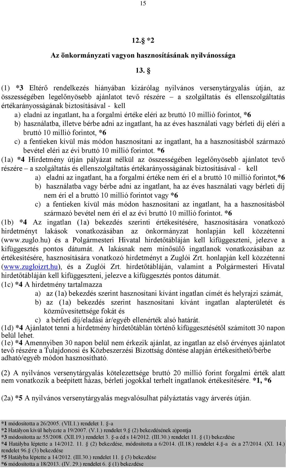 biztosításával - kell a) eladni az ingatlant, ha a forgalmi értéke eléri az bruttó 10 millió forintot, *6 b) használatba, illetve bérbe adni az ingatlant, ha az éves használati vagy bérleti díj eléri