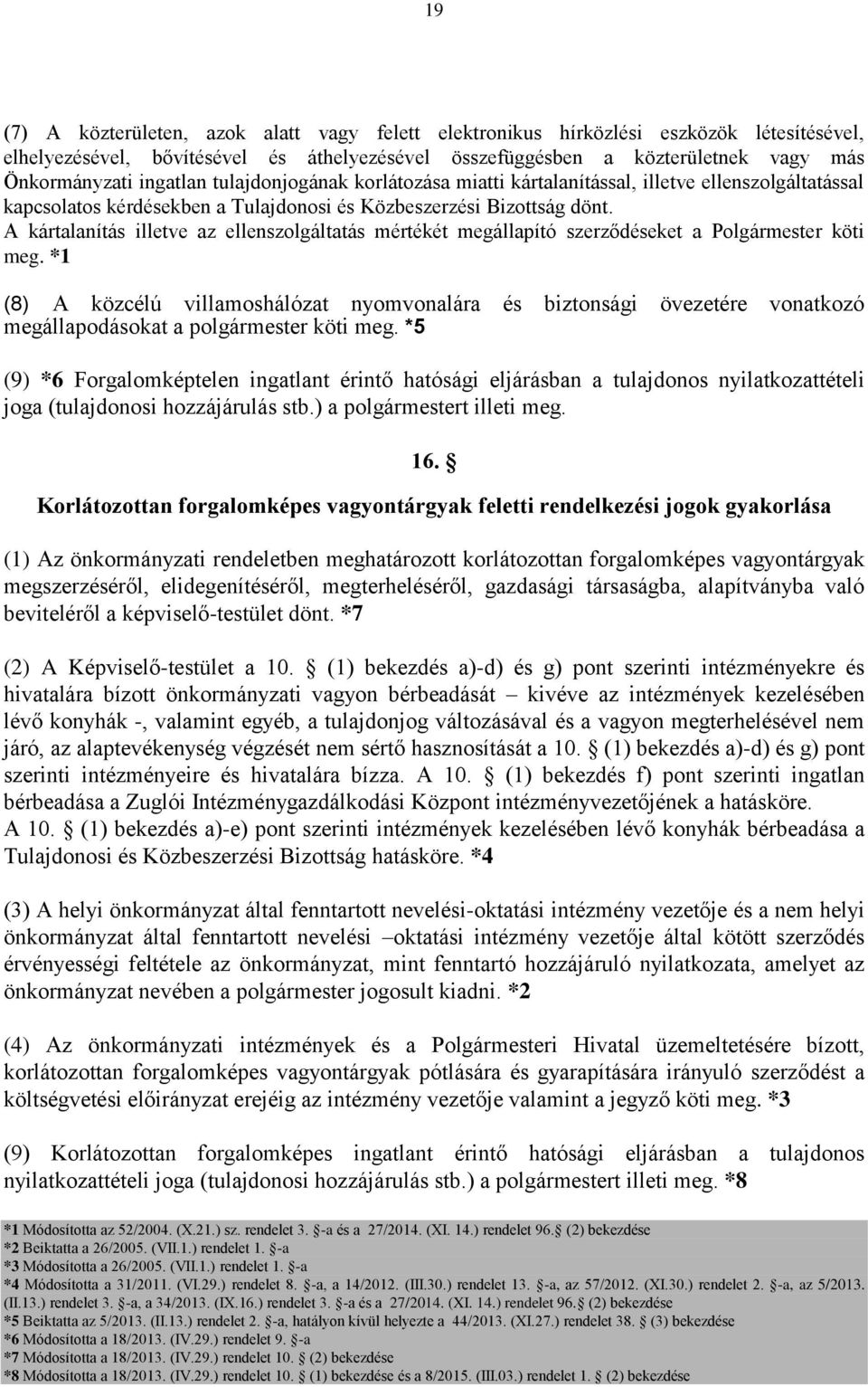 A kártalanítás illetve az ellenszolgáltatás mértékét megállapító szerződéseket a Polgármester köti meg.