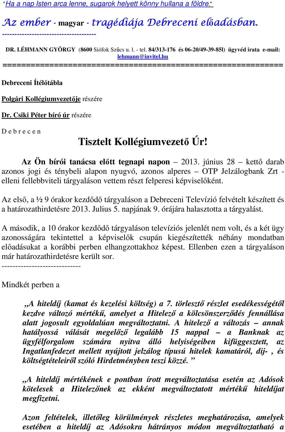 hu ============================================================ Debreceni Ítélőtábla Polgári Kollégiumvezetője részére Dr. Csiki Péter bíró úr részére D e b r e c e n Tisztelt Kollégiumvezető Úr!