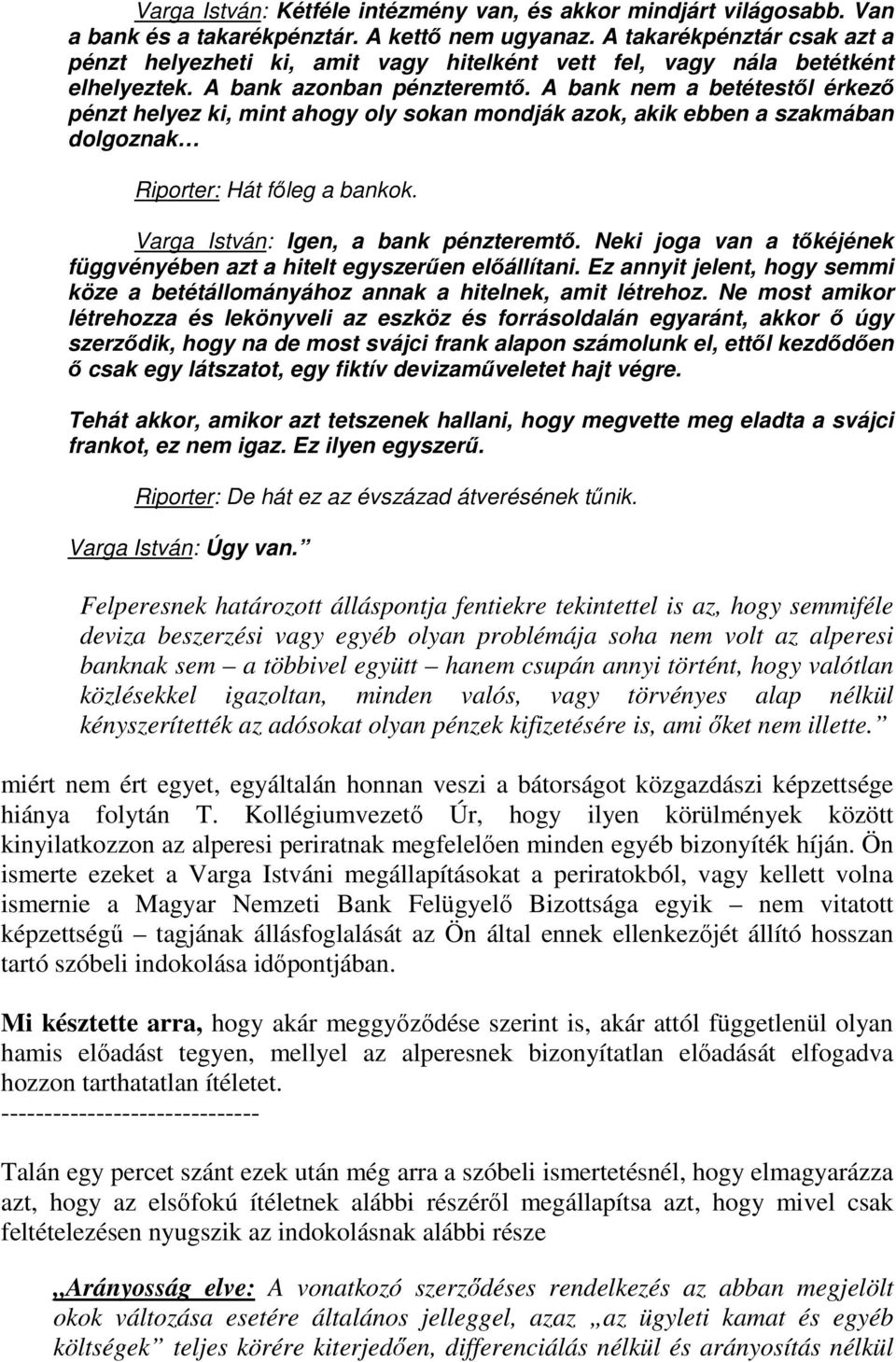 A bank nem a betétestől érkező pénzt helyez ki, mint ahogy oly sokan mondják azok, akik ebben a szakmában dolgoznak Riporter: Hát főleg a bankok. Varga István: Igen, a bank pénzteremtő.