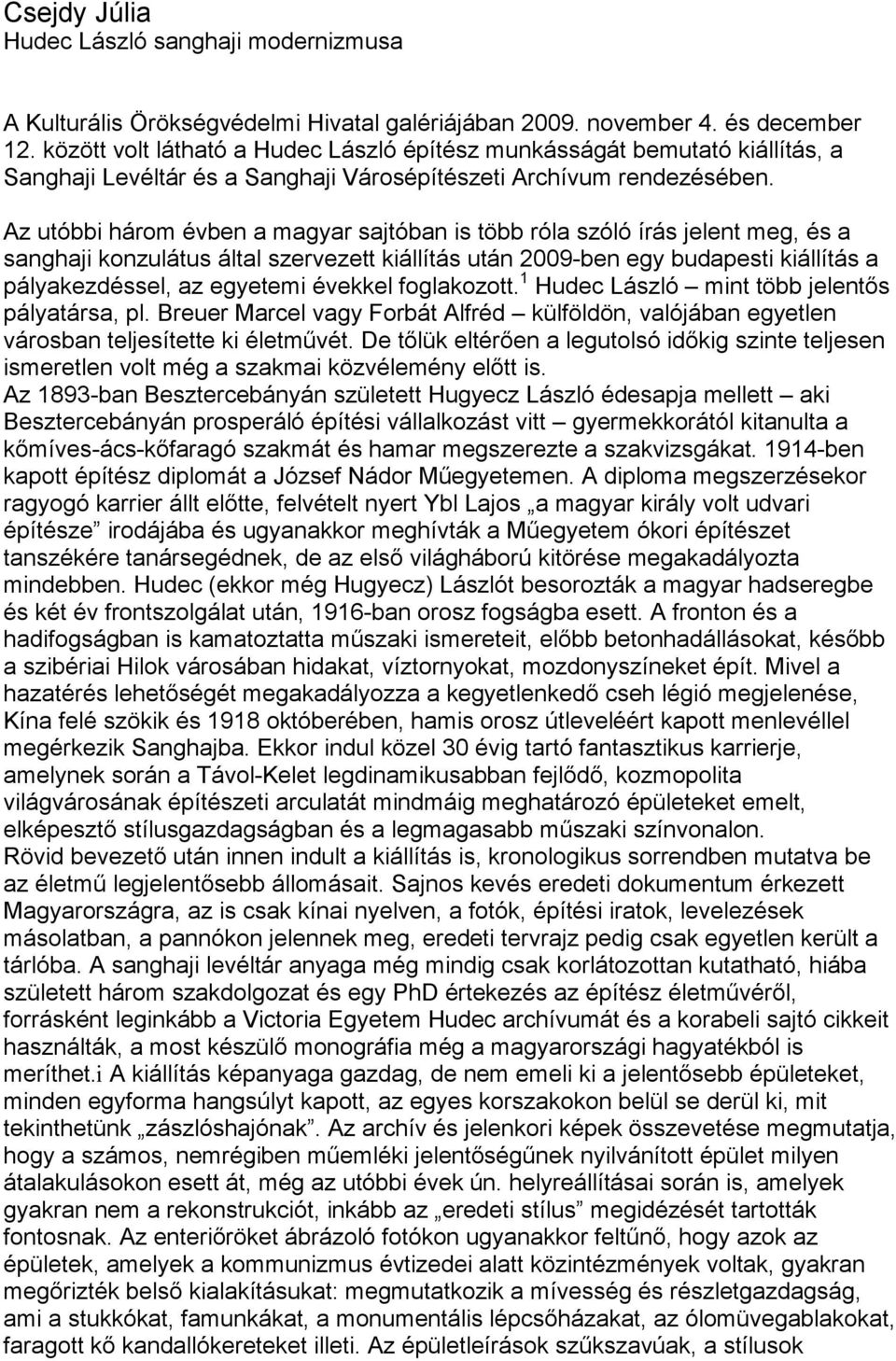 Az utóbbi három évben a magyar sajtóban is több róla szóló írás jelent meg, és a sanghaji konzulátus által szervezett kiállítás után 2009-ben egy budapesti kiállítás a pályakezdéssel, az egyetemi