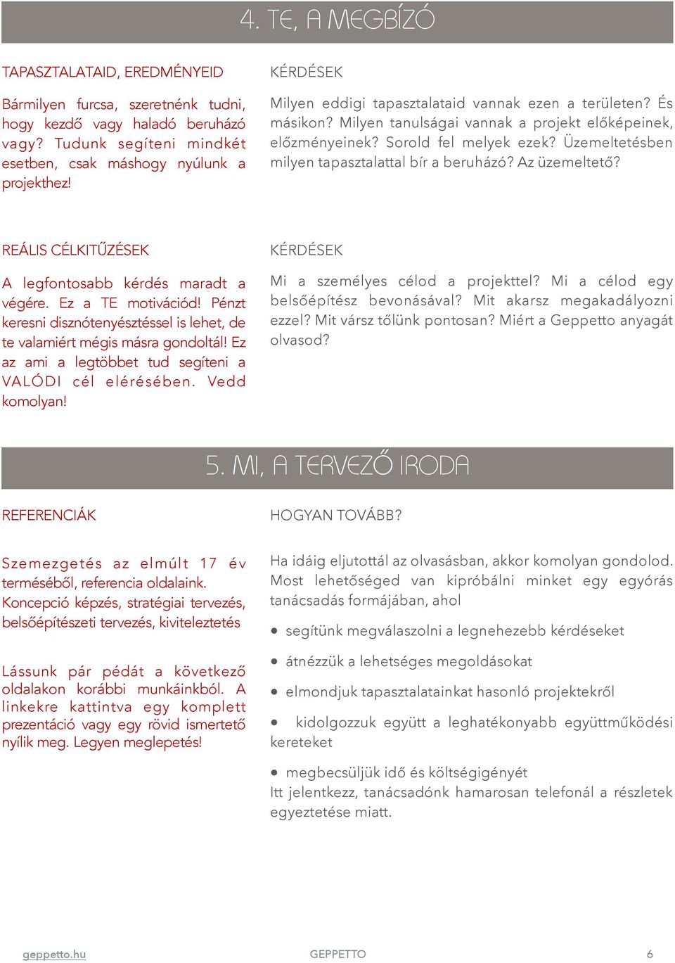 Ez a TE motivációd Pénzt keresni disznótenyésztéssel is lehet, de te valamiért mégis másra gondoltál Ez az ami a legtöbbet tud segíteni a VALÓDI cél elérésében.