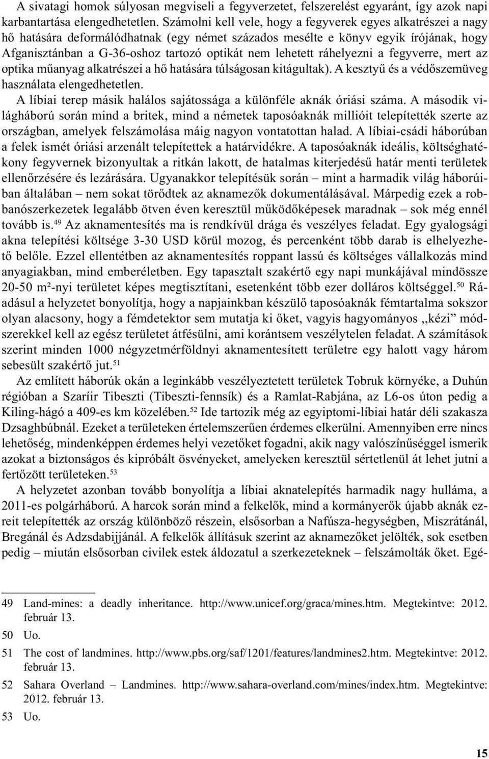 lehetett ráhelyezni a fegyverre, mert az optika műanyag alkatrészei a hő hatására túlságosan kitágultak). A kesztyű és a védőszemüveg használata elengedhetetlen.