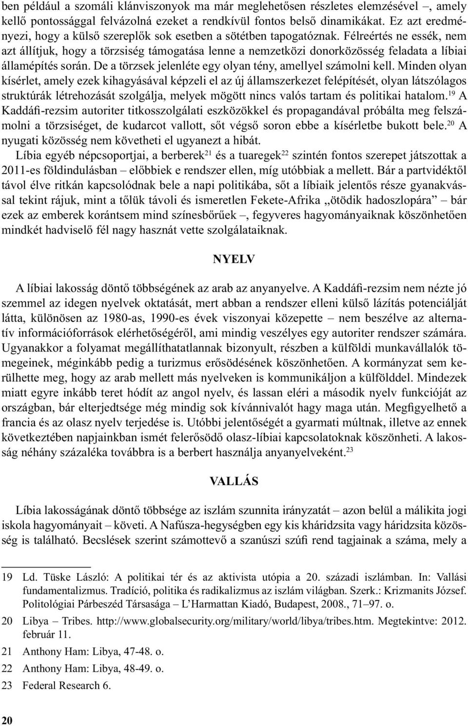 Félreértés ne essék, nem azt állítjuk, hogy a törzsiség támogatása lenne a nemzetközi donorközösség feladata a líbiai államépítés során. De a törzsek jelenléte egy olyan tény, amellyel számolni kell.