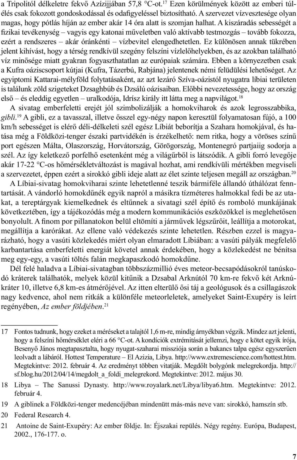 A kiszáradás sebességét a fizikai tevékenység vagyis egy katonai műveletben való aktívabb testmozgás tovább fokozza, ezért a rendszeres akár óránkénti vízbevitel elengedhetetlen.