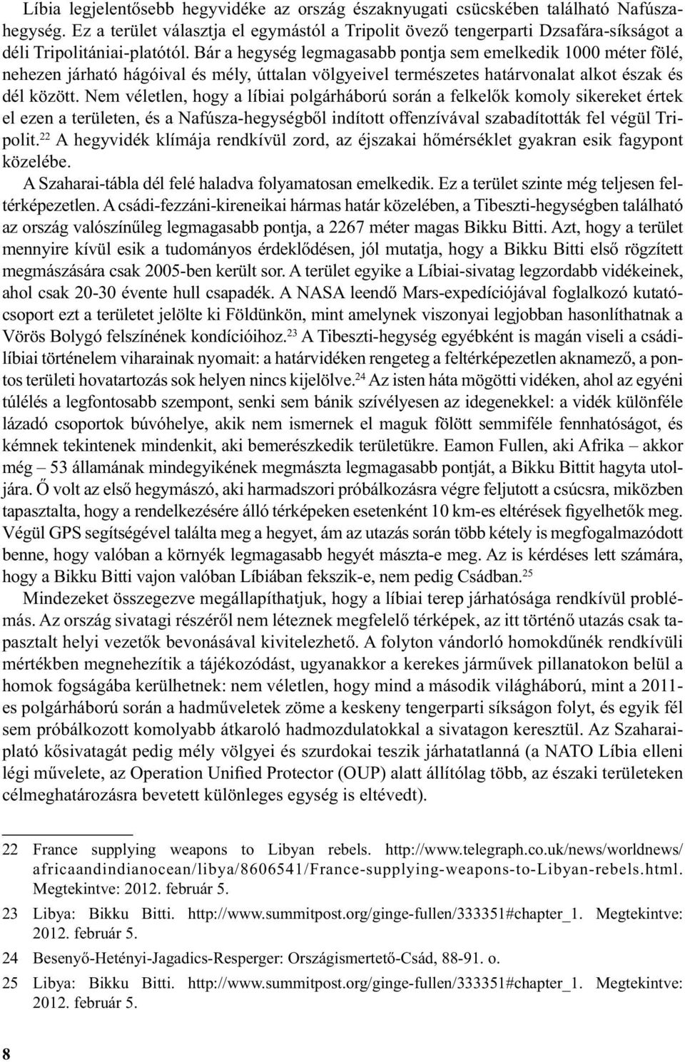 Bár a hegység legmagasabb pontja sem emelkedik 1000 méter fölé, nehezen járható hágóival és mély, úttalan völgyeivel természetes határvonalat alkot észak és dél között.