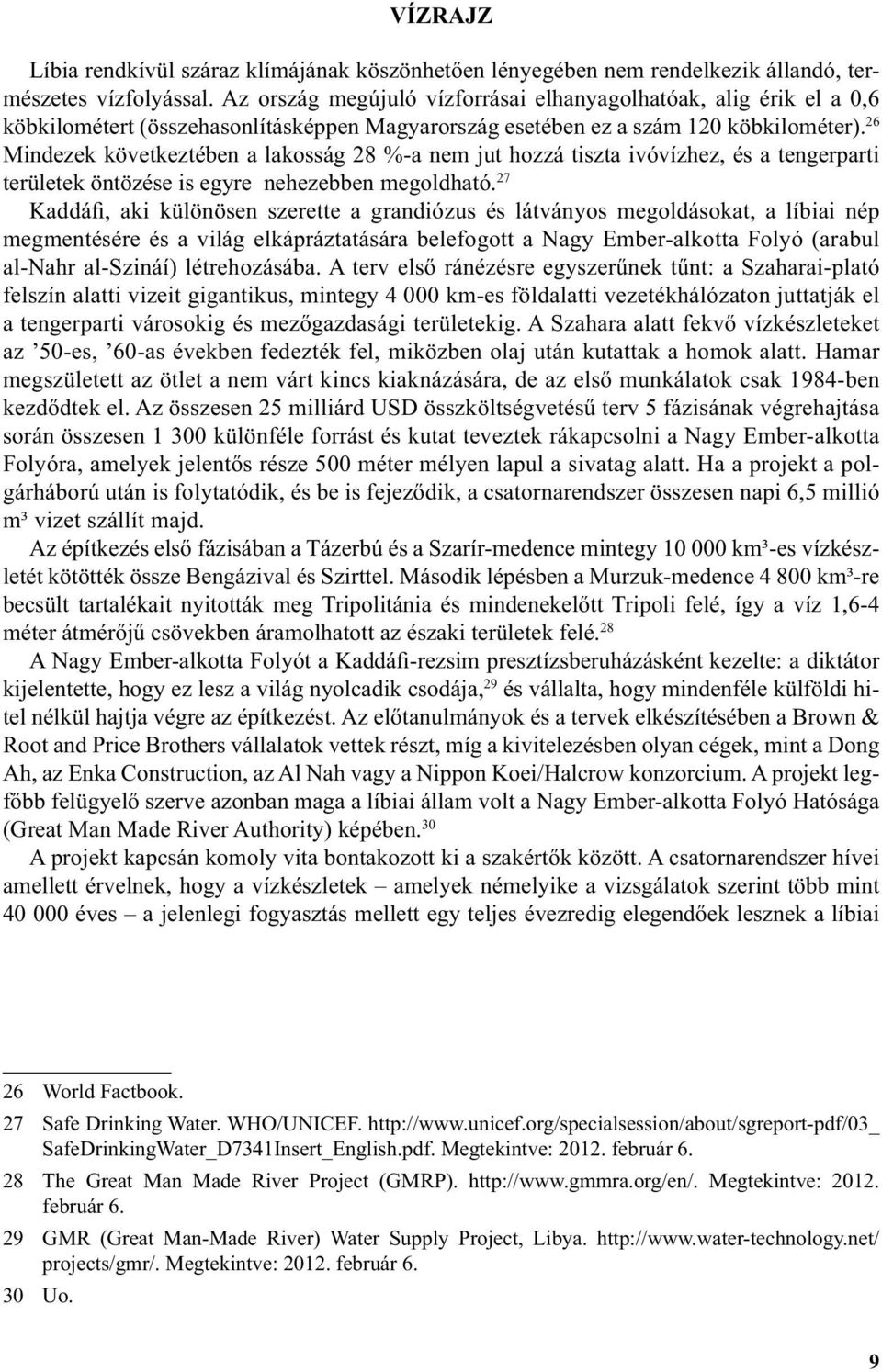 26 Mindezek következtében a lakosság 28 %-a nem jut hozzá tiszta ivóvízhez, és a tengerparti területek öntözése is egyre nehezebben megoldható.