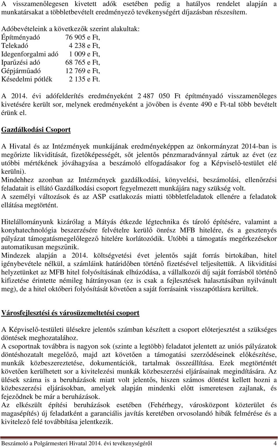 e Ft. A 2014. évi adófelderítés eredményeként 2 487 050 Ft építményadó visszamenőleges kivetésére került sor, melynek eredményeként a jövőben is évente 490 e Ft-tal több bevételt érünk el.