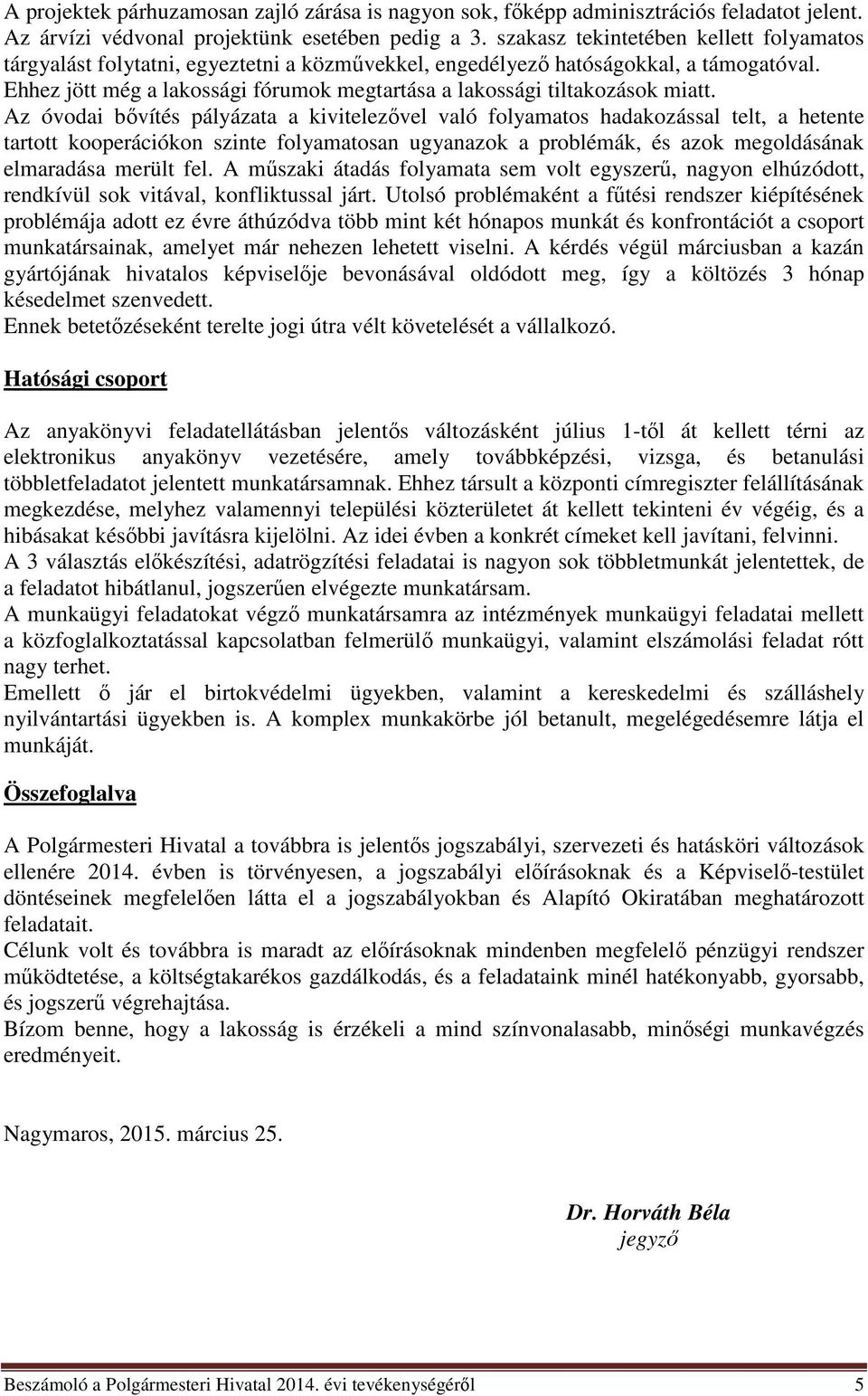 Ehhez jött még a lakossági fórumok megtartása a lakossági tiltakozások miatt.