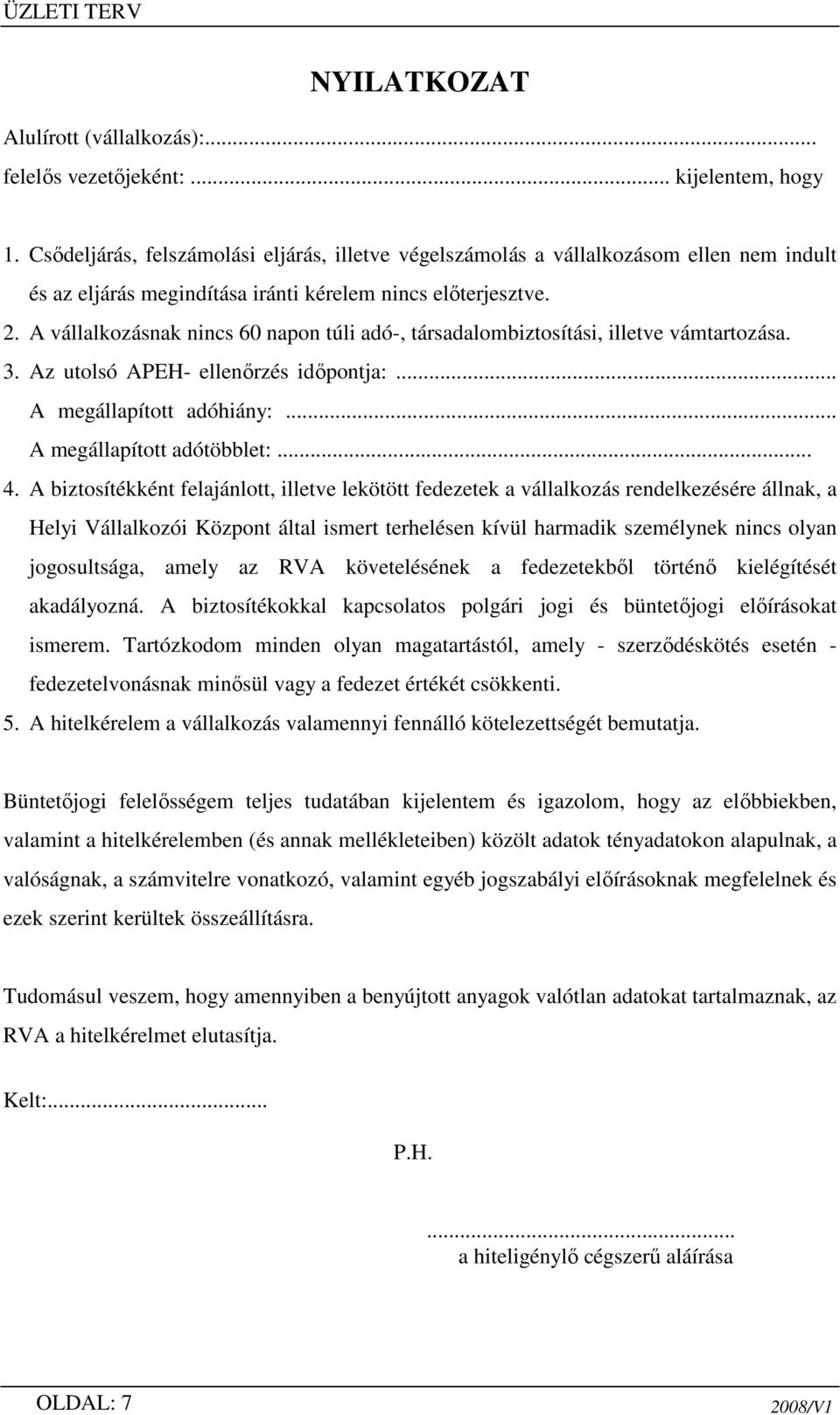 A vállalkozásnak nincs 60 napon túli adó-, társadalombiztosítási, illetve vámtartozása. 3. Az utolsó APEH- ellenırzés idıpontja:... A megállapított adóhiány:... A megállapított adótöbblet:... 4.