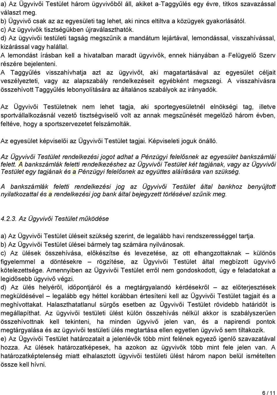 A lemondást írásban kell a hivatalban maradt ügyvivők, ennek hiányában a Felügyelő Szerv részére bejelenteni.