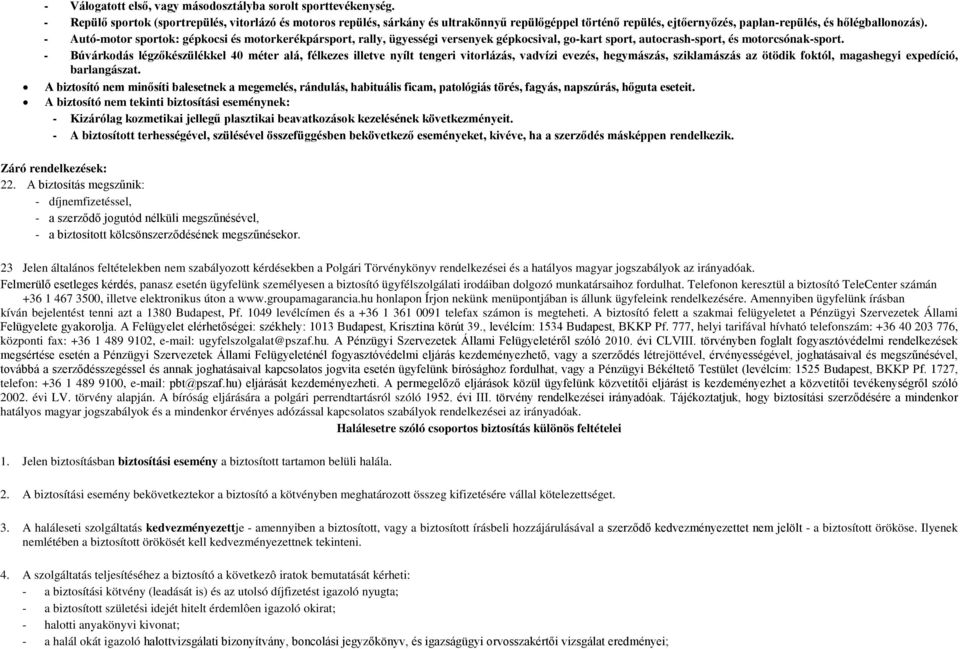 - Autó-motor sportok: gépkocsi és motorkerékpársport, rally, ügyességi versenyek gépkocsival, go-kart sport, autocrash-sport, és motorcsónak-sport.