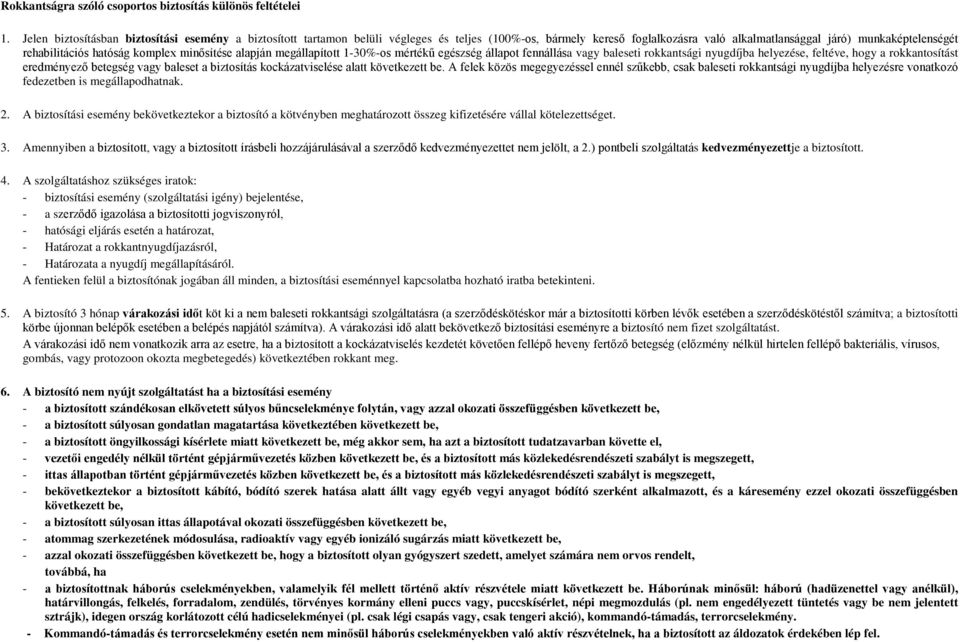 komplex minősítése alapján megállapított 1-30%-os mértékű egészség állapot fennállása vagy baleseti rokkantsági nyugdíjba helyezése, feltéve, hogy a rokkantosítást eredményező betegség vagy baleset a