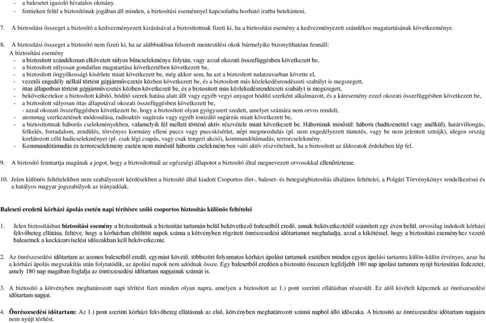 A biztosítási összeget a biztosító nem fizeti ki, ha az alábbiakban felsorolt mentesülési okok bármelyike bizonyíthatóan fennáll: A biztosítási esemény - a biztosított szándékosan elkövetett súlyos