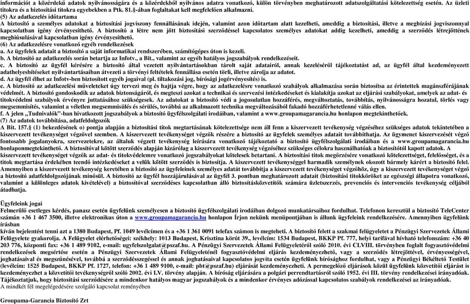 (5) Az adatkezelés időtartama A biztosító a személyes adatokat a biztosítási jogviszony fennállásának idején, valamint azon időtartam alatt kezelheti, ameddig a biztosítási, illetve a megbízási