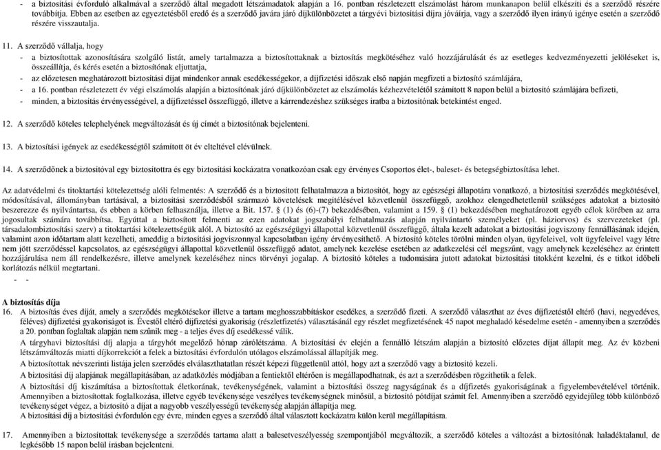 A szerződő vállalja, hogy - a biztosítottak azonosítására szolgáló listát, amely tartalmazza a biztosítottaknak a biztosítás megkötéséhez való hozzájárulását és az esetleges kedvezményezetti