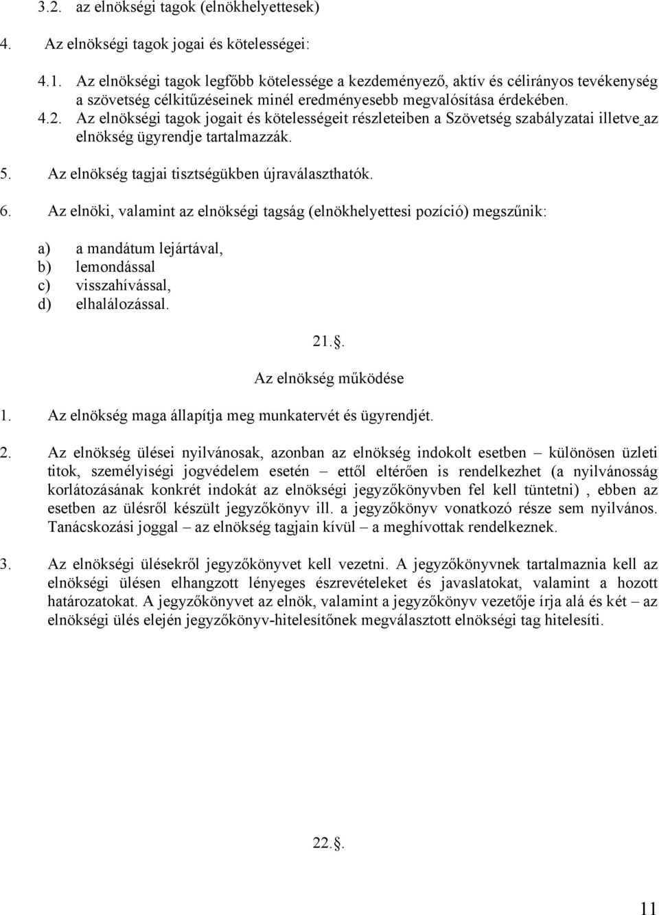 Az elnökségi tagok jogait és kötelességeit részleteiben a Szövetség szabályzatai illetve az elnökség ügyrendje tartalmazzák. 5. Az elnökség tagjai tisztségükben újraválaszthatók. 6.