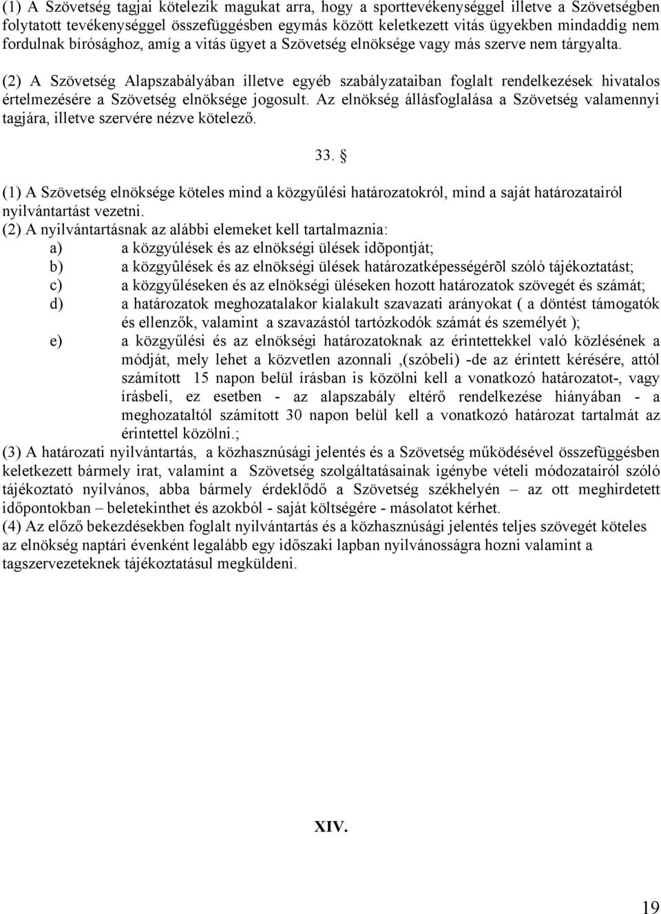 (2) A Szövetség Alapszabályában illetve egyéb szabályzataiban foglalt rendelkezések hivatalos értelmezésére a Szövetség elnöksége jogosult.