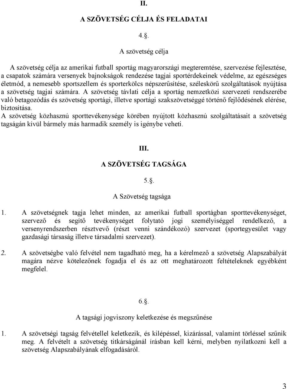 védelme, az egészséges életmód, a nemesebb sportszellem és sporterkölcs népszerűsítése, széleskörű szolgáltatások nyújtása a szövetség tagjai számára.