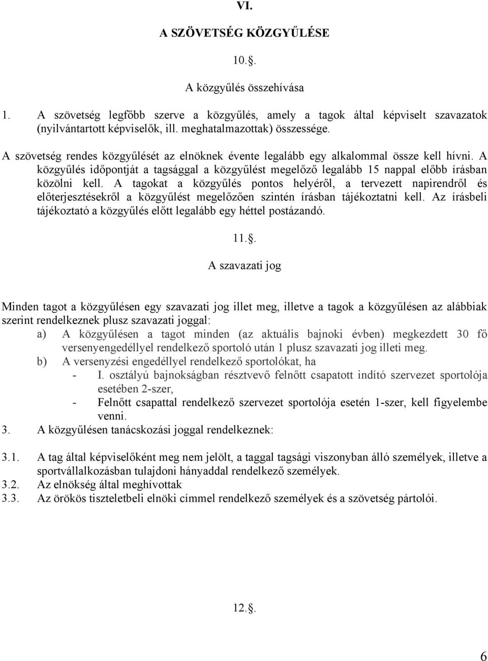 A közgyűlés időpontját a tagsággal a közgyűlést megelőző legalább 15 nappal előbb írásban közölni kell.