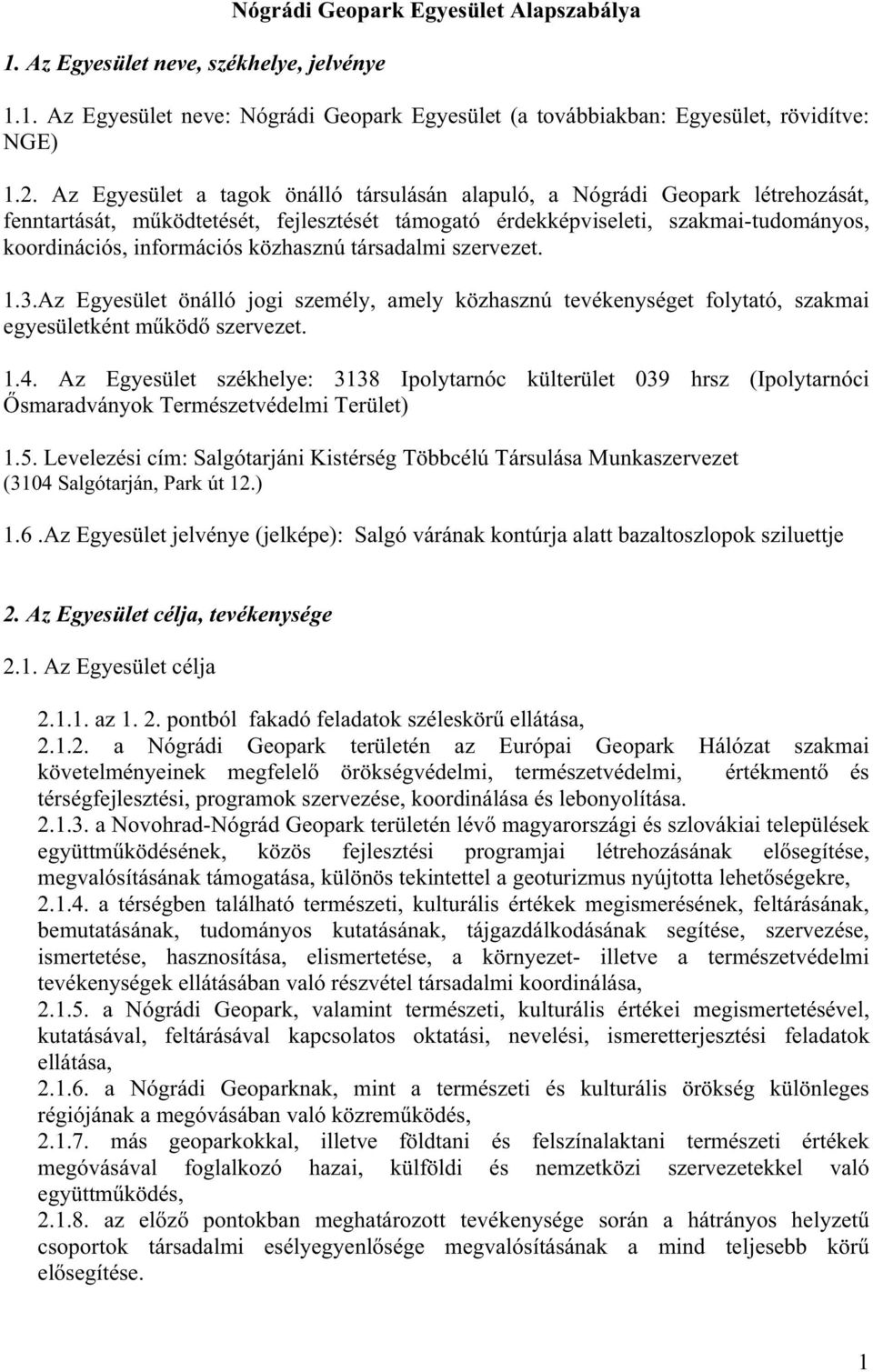 közhasznú társadalmi szervezet. 1.3.Az Egyesület önálló jogi személy, amely közhasznú tevékenységet folytató, szakmai egyesületként m köd szervezet. 1.4.