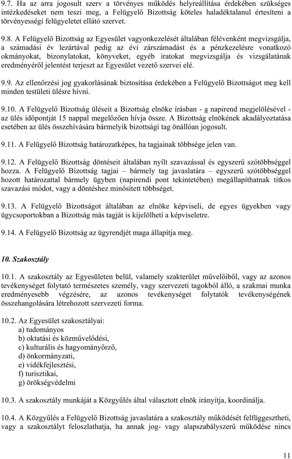 A Felügyel Bizottság az Egyesület vagyonkezelését általában félévenként megvizsgálja, a számadási év lezártával pedig az évi zárszámadást és a pénzkezelésre vonatkozó okmányokat, bizonylatokat,